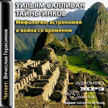 Салливан Уильям - Тайны инков. Мифология, астрономия и война со временем