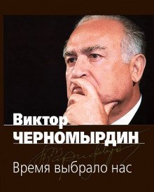 Время выбрало нас - Черномырдин Виктор