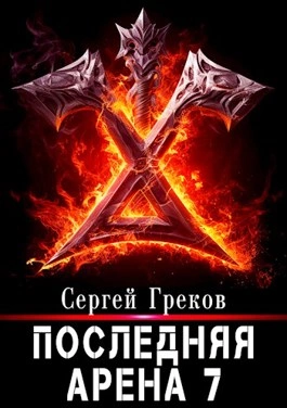 Последняя Арена. Книга 7 - Сергей Греков - обложка книги