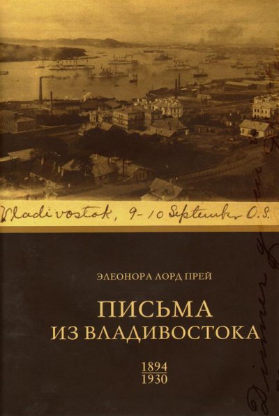Элеонора Лорд Прей. Письма из Владивостока 1894-1930 - Биргитта Ингемансон - обложка книги