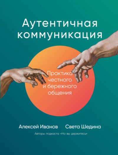 Аутентичная коммуникация. Практика честного и бережного общения - Алексей Иванов, Света Шедина - обложка книги