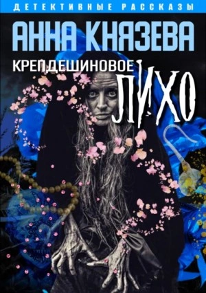 Крепдешиновое лихо (рассказы) - Анна Князева - обложка книги