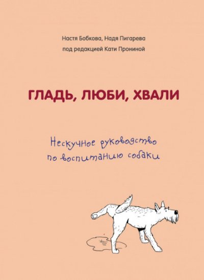 Гладь, люби, хвали: нескучное руководство по воспитанию собаки - обложка книги