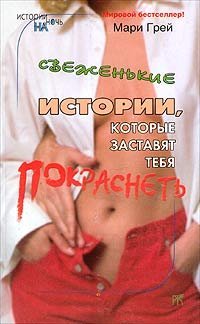 Свеженькие истории, которые заставят тебя покраснеть - Мари Грей - обложка книги