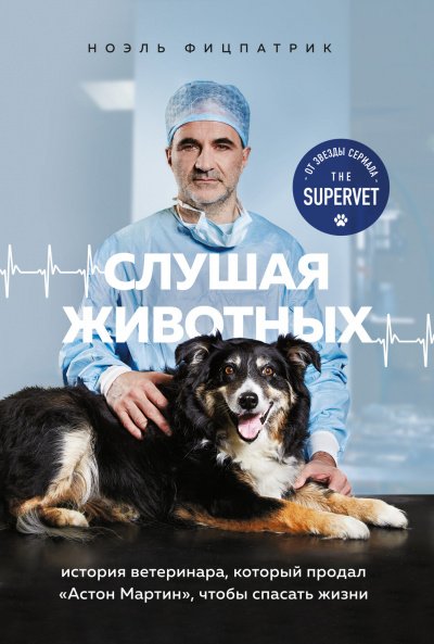 Слушая животных: история ветеринара, который продал Астон Мартин, чтобы спасать жизни - Ноэль Фицпатрик - обложка книги