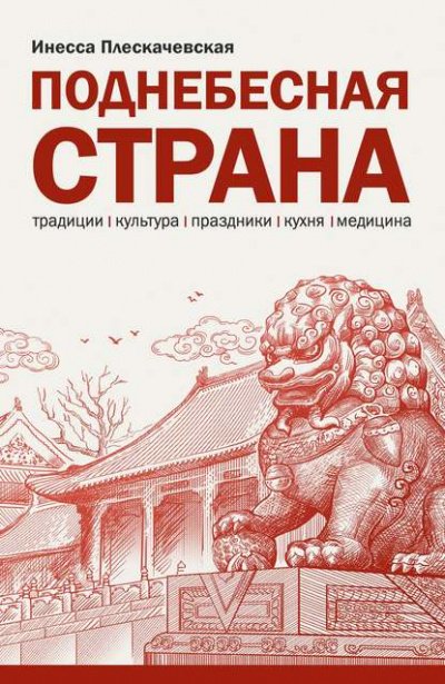 Поднебесная страна. Традиции, культура, праздники, кухня, медицина - Инесса Плескачевская - обложка книги