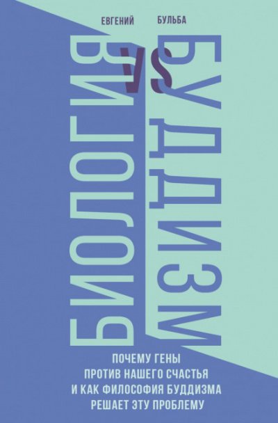 Биология и Буддизм. Почему гены против нашего счастья и как философия буддизма решает эту проблему - Евгений Бульба - обложка книги