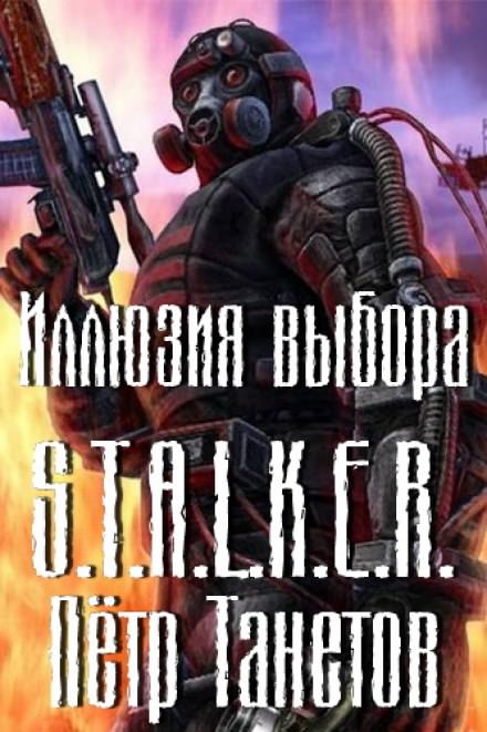Иллюзия выбора (S.T.A.L.K.E.R.) - Петр Танетов - обложка книги