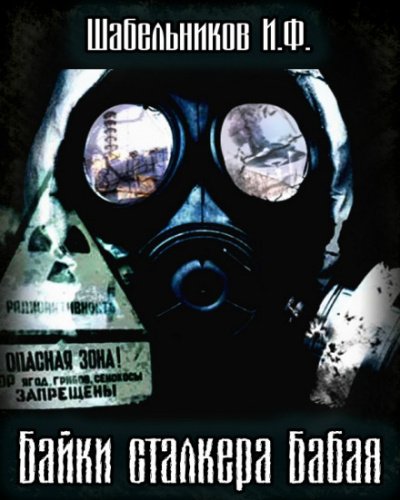 Байки сталкера Бабая (S.T.A.L.K.E.R.) - Игорь Шабельников - обложка книги
