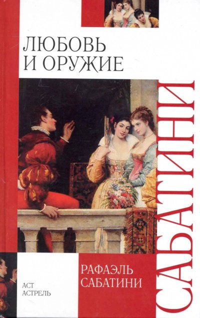 Любовь и оружие - Рафаэль Сабатини - обложка книги