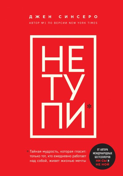 Книги, которые нужно прочитать до 35 лет 3. НЕ ТУПИ. Только тот, кто ежедневно работает над собой, живет жизнью мечты - Джен Синсеро - обложка книги